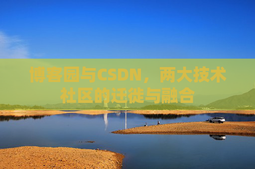 博客园与CSDN,两大技术社区的迁徙与融合